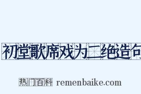 初堂歌席戏为二绝造句是什么意思的图片